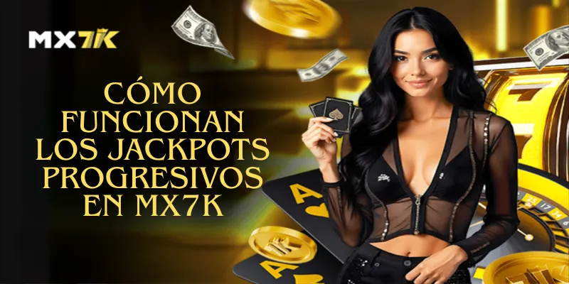 Cómo funcionan los jackpots progresivos en MX7K